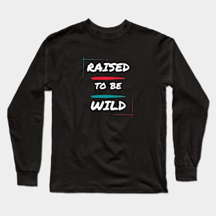 Raised to be wild Long Sleeve T-Shirt